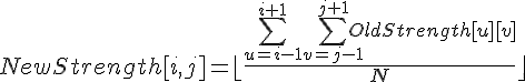 NewStrength[i,j] = \lfloor\frac{\sum_{u=i-1}^{i+1}\sum_{v=j-1}^{j+1}OldStrength[u][v]}{N}\rfloor